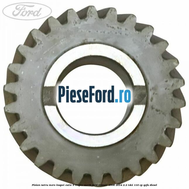 Pinion netru mers inapoi cutie 5 trepte VXT75 Ford Transit 2006-2014 2.2 TDCi 110 cp QVFA diesel