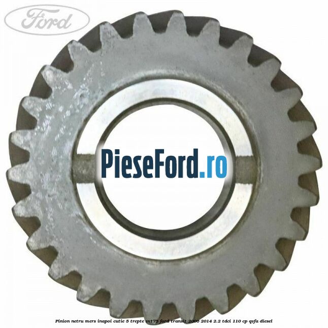 Pinion netru mers inapoi cutie 5 trepte VXT75 Ford Transit 2006-2014 2.2 TDCi 110 cp QVFA diesel