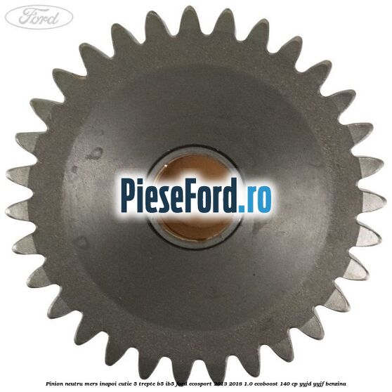 Pinion neutru mers inapoi cutie 5 trepte B5/IB5 Ford EcoSport 2013-2018 1.0 EcoBoost 140 cp YYJD, YYJF benzina