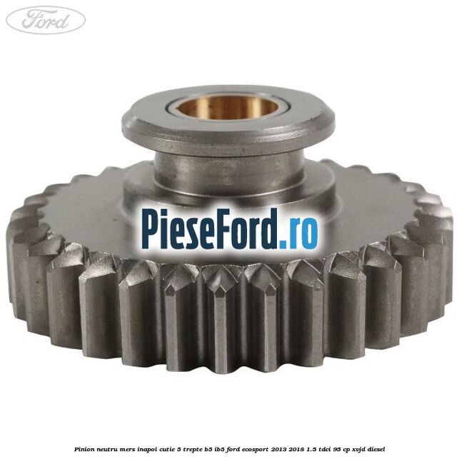 Pinion neutru mers inapoi cutie 5 trepte B5/IB5 Ford EcoSport 2013-2018 1.5 TDCi 95 cp XVJD diesel
