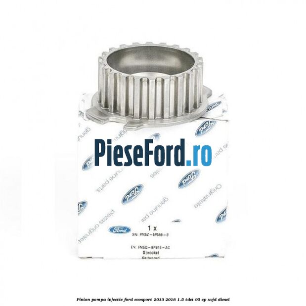 Pinion pompa injectie Ford EcoSport 2013-2018 1.5 TDCi 95 cp XVJD diesel