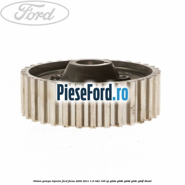 Pinion pompa injectie Ford Focus 2008-2011 1.6 TDCi 109 cp G8DA, G8DB, G8DD, G8DE, G8DF diesel
