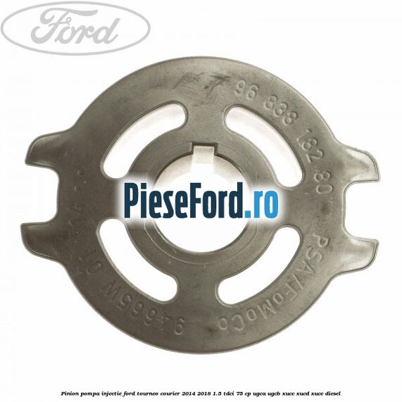Pinion pompa injectie Ford Tourneo Courier 2014-2018 1.5 TDCi 75 cp UGCA, UGCB, XUCC, XUCD, XUCE diesel
