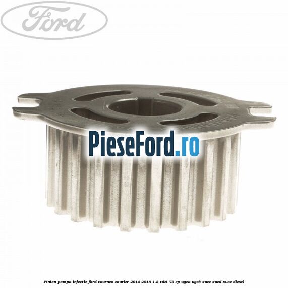 Pinion pompa injectie Ford Tourneo Courier 2014-2018 1.5 TDCi 75 cp UGCA, UGCB, XUCC, XUCD, XUCE diesel