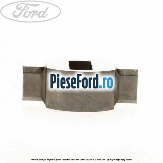 Pinion pompa injectie Ford Tourneo Custom 2014-2018 2.2 TDCi 100 cp DRF4, DRFF, DRFG diesel