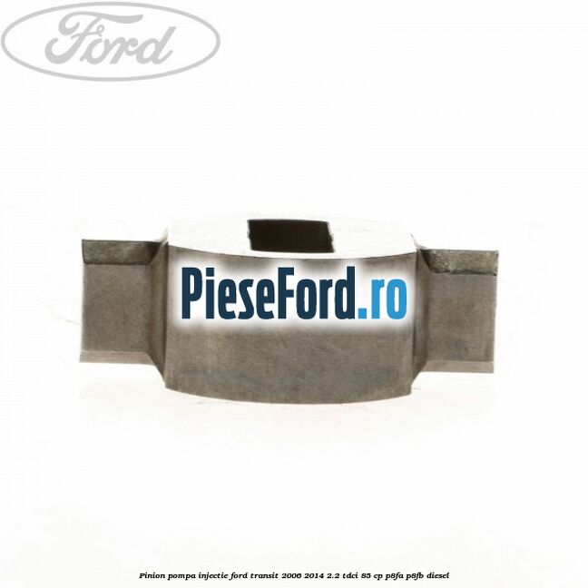 Pinion pompa injectie Ford Transit 2006-2014 2.2 TDCi 85 cp P8FA, P8FB diesel