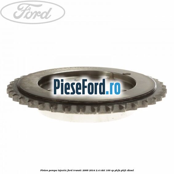 Pinion pompa injectie Ford Transit 2006-2014 2.4 TDCi 100 cp Pinion pompa injectie Ford Transit 2006-2014 2.4 TDCi 100 cp PHFA, PHFC diesel