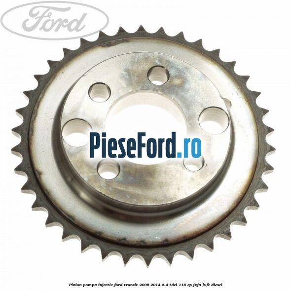 Pinion pompa injectie Ford Transit 2006-2014 2.4 TDCi 115 cp JXFA, JXFC diesel