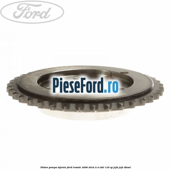Pinion pompa injectie Ford Transit 2006-2014 2.4 TDCi 115 cp JXFA, JXFC diesel
