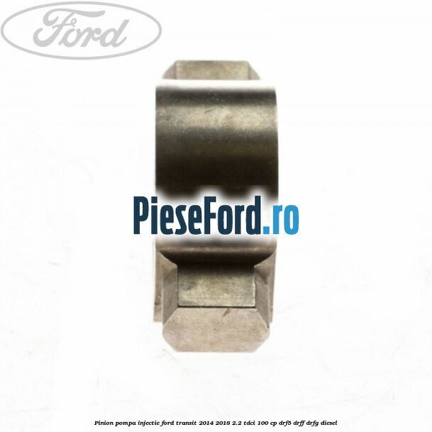 Pinion pompa injectie Ford Transit 2014-2018 2.2 TDCi 100 cp DRF5, DRFF, DRFG diesel