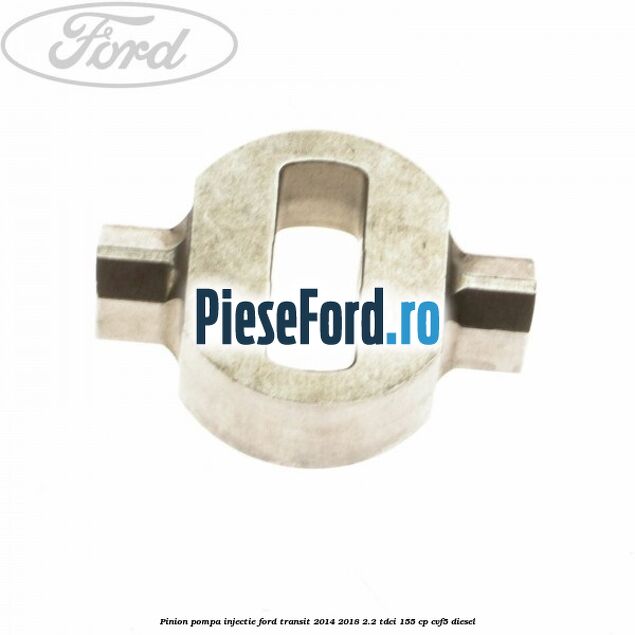 Pinion pompa injectie Ford Transit 2014-2018 2.2 TDCi 155 cp