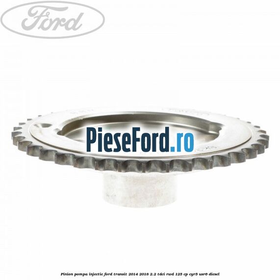 Pinion pompa injectie Ford Transit 2014-2018 2.2 TDCi RWD 125 cp CYR5, USR6 diesel