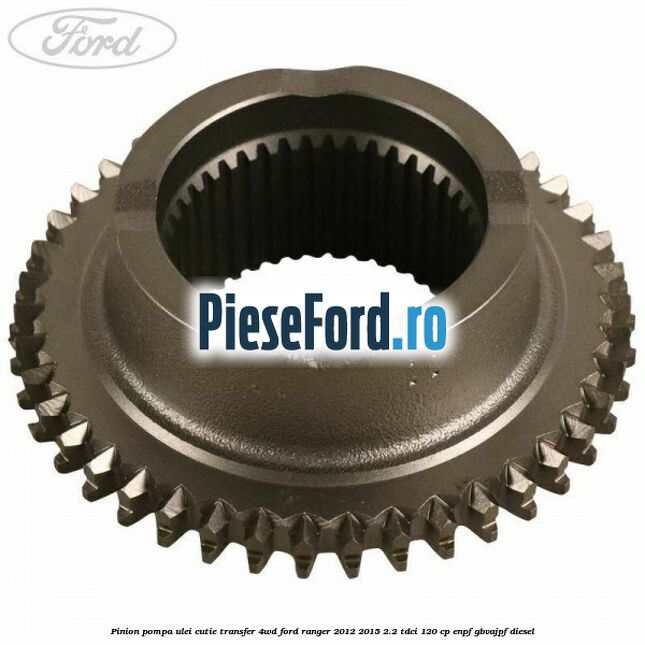 Pinion pompa ulei cutie transfer 4WD Ford Ranger 2012-2015 2.2 TDCi 120 cp Pinion pompa ulei cutie transfer 4WD Ford Ranger 2012-2015 2.2 TDCi 120 cp ENPF, GBVAJPF diesel