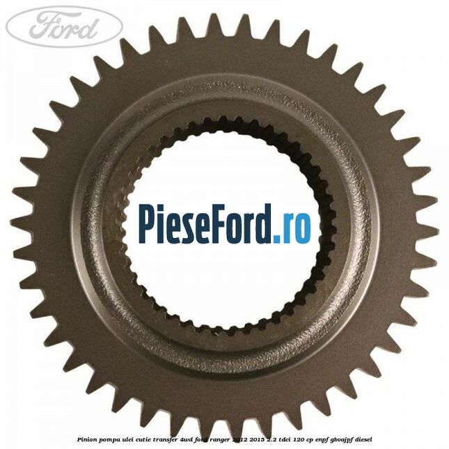 Pinion pompa ulei cutie transfer 4WD Ford Ranger 2012-2015 2.2 TDCi 120 cp Pinion pompa ulei cutie transfer 4WD Ford Ranger 2012-2015 2.2 TDCi 120 cp ENPF, GBVAJPF diesel