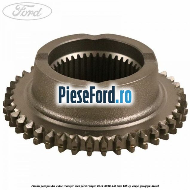 Pinion pompa ulei cutie transfer 4WD Ford Ranger 2012-2015 2.2 TDCi 125 cp ENQW, GBVAJQW diesel