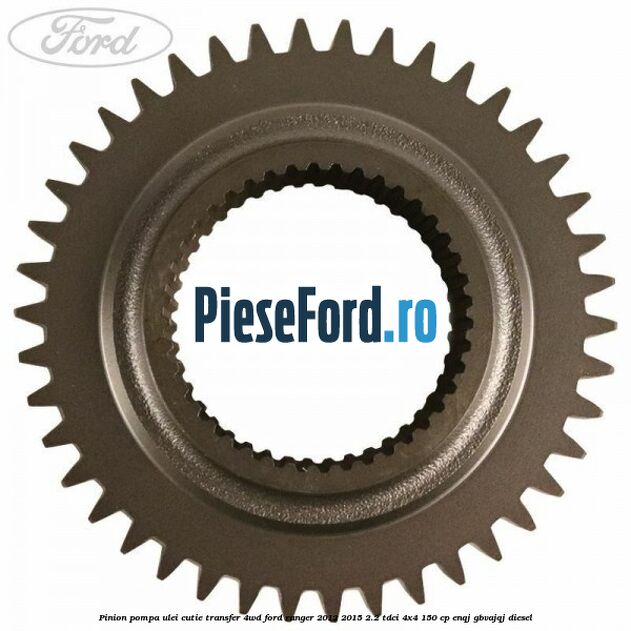 Pinion pompa ulei cutie transfer 4WD Ford Ranger 2012-2015 2.2 TDCi 4x4 150 cp ENQJ, GBVAJQJ diesel