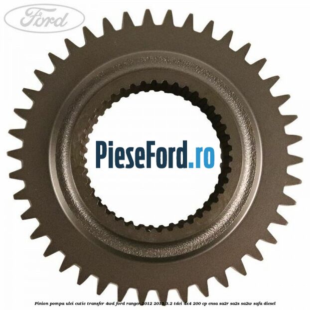 Pinion pompa ulei cutie transfer 4WD Ford Ranger 2012-2015 3.2 TDCi 4x4 200 cp ENSA, SA2R, SA2S, SA2W, SAFA diesel