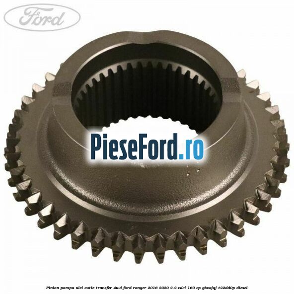 Pinion pompa ulei cutie transfer 4WD Ford Ranger 2016-2020 2.2 TDCi 160 cp GBVAJQJ, T22DD0P diesel