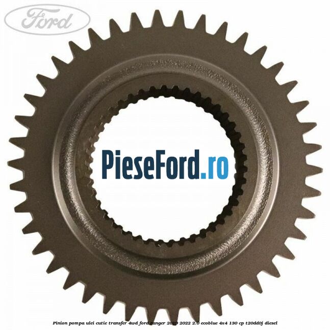 Pinion pompa ulei cutie transfer 4WD Ford Ranger 2019-2022 2.0 EcoBlue 4x4 130 cp T20DD0J diesel