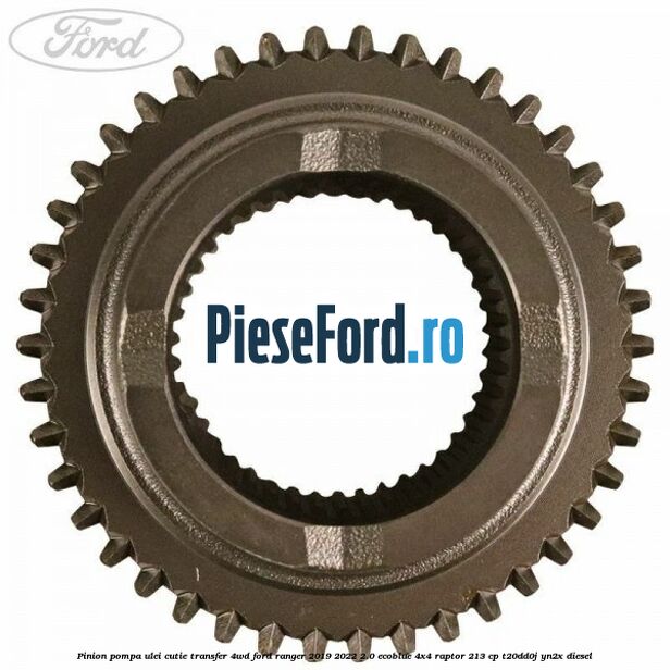 Pinion pompa ulei cutie transfer 4WD Ford Ranger 2019-2022 2.0 EcoBlue 4x4 Raptor 213 cp Pinion pompa ulei cutie transfer 4WD Ford Ranger 2019-2022 2.0 EcoBlue 4x4 Raptor 213 cp T20DD0J, YN2X diesel