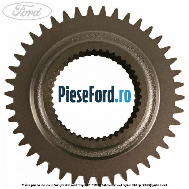 Pinion pompa ulei cutie transfer 4WD Ford Ranger 2019-2022 2.0 EcoBlue 4x4 Raptor 213 cp Pinion pompa ulei cutie transfer 4WD Ford Ranger 2019-2022 2.0 EcoBlue 4x4 Raptor 213 cp T20DD0J, YN2X diesel