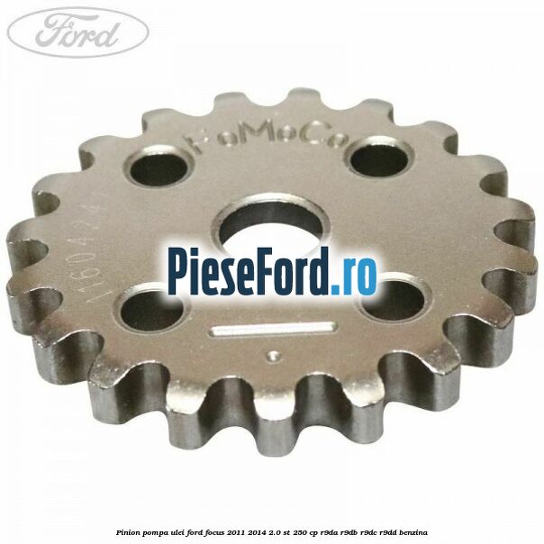 Pinion pompa ulei Ford Focus 2011-2014 2.0 ST 250 cp R9DA, R9DB, R9DC, R9DD benzina