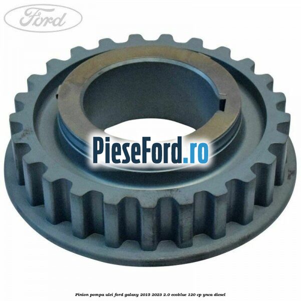 Pinion pompa ulei Ford Galaxy 2015-2023 2.0 EcoBlue 120 cp Pinion pompa ulei Ford Galaxy 2015-2023 2.0 EcoBlue 120 cp YNCA diesel