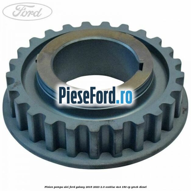 Pinion pompa ulei Ford Galaxy 2015-2023 2.0 EcoBlue 4x4 150 cp YMCB diesel