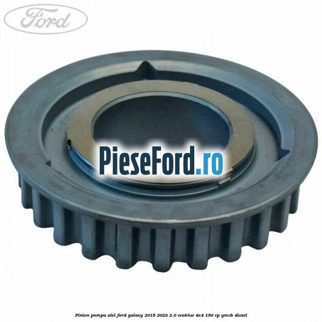 Pinion pompa ulei Ford Galaxy 2015-2023 2.0 EcoBlue 4x4 150 cp YMCB diesel