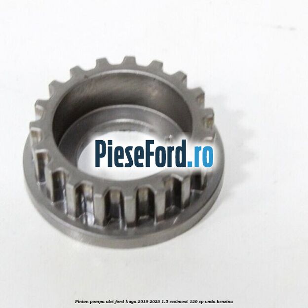 Pinion pompa ulei Ford Kuga 2019-2023 1.5 EcoBoost 120 cp UNDA benzina