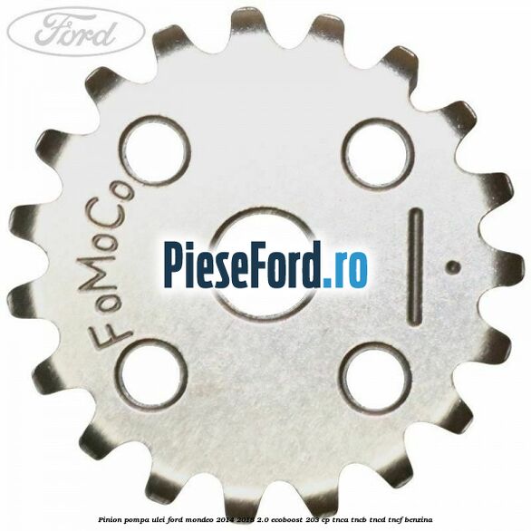 Pinion pompa ulei Ford Mondeo 2014-2018 2.0 EcoBoost 203 cp TNCA, TNCB, TNCD, TNCF benzina