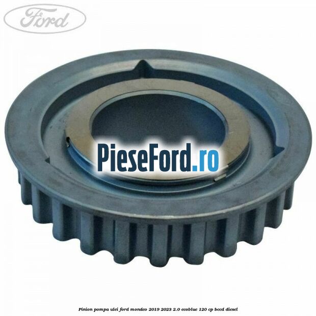 Pinion pompa ulei Ford Mondeo 2019-2023 2.0 EcoBlue 120 cp BCCD diesel