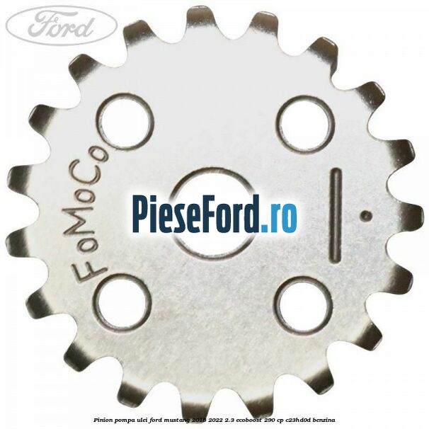 Pinion pompa ulei Ford Mustang 2018-2022 2.3 EcoBoost 290 cp C23HD0D benzina