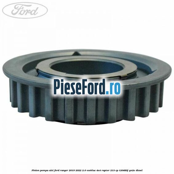 Pinion pompa ulei Ford Ranger 2019-2022 2.0 EcoBlue 4x4 Raptor 213 cp T20DD0J, YN2X diesel