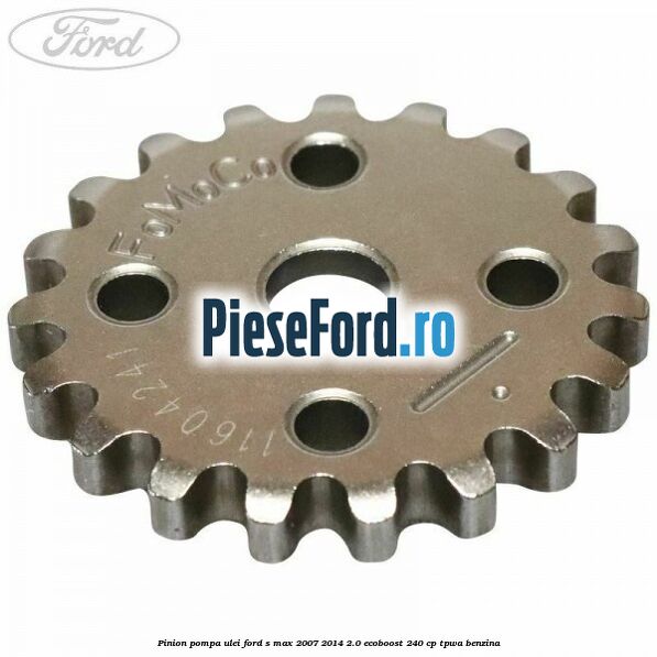 Pinion pompa ulei Ford S-Max 2007-2014 2.0 EcoBoost 240 cp TPWA benzina