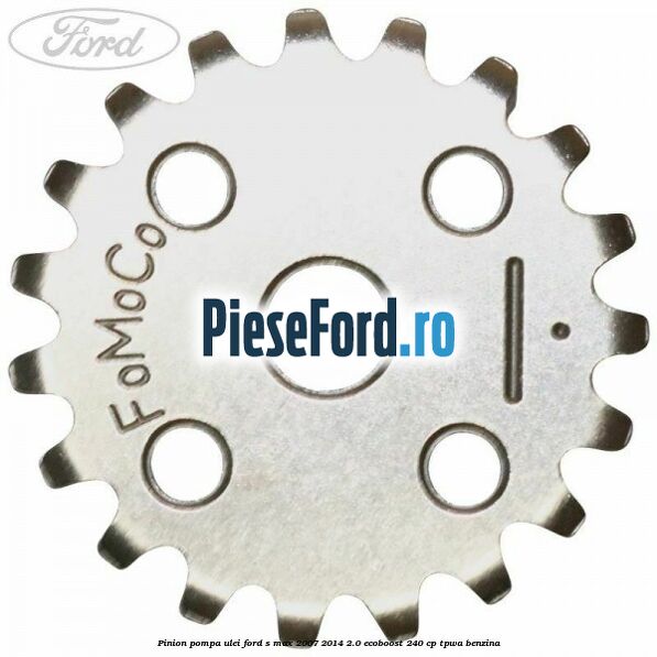 Pinion pompa ulei Ford S-Max 2007-2014 2.0 EcoBoost 240 cp TPWA benzina