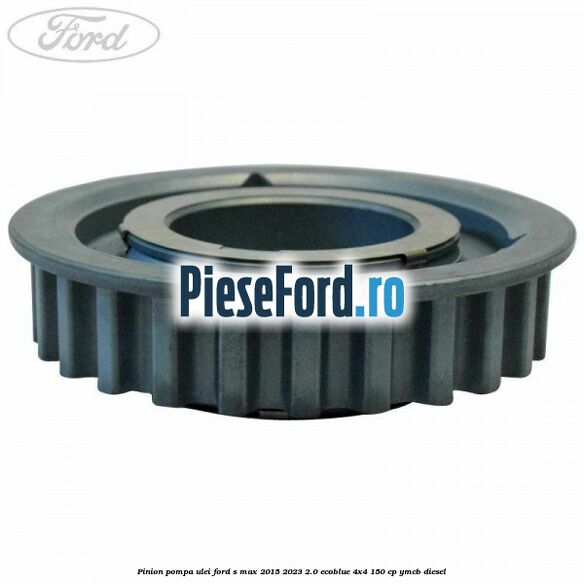 Pinion pompa ulei Ford S-Max 2015-2023 2.0 EcoBlue 4x4 150 cp YMCB diesel