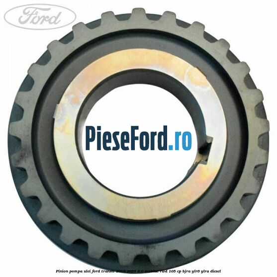 Pinion pompa ulei Ford Transit 2019-2023 2.0 EcoBlue RWD 105 cp Pinion pompa ulei Ford Transit 2019-2023 2.0 EcoBlue RWD 105 cp BJRA, YLR6, YLRA diesel
