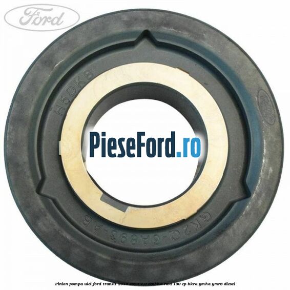 Pinion pompa ulei Ford Transit 2019-2023 2.0 EcoBlue RWD 130 cp BKRA, YMHA, YMR6 diesel