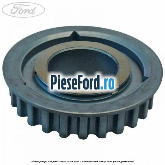 Pinion pompa ulei Ford Transit 2019-2023 2.0 EcoBlue RWD 130 cp BKRA, YMHA, YMR6 diesel