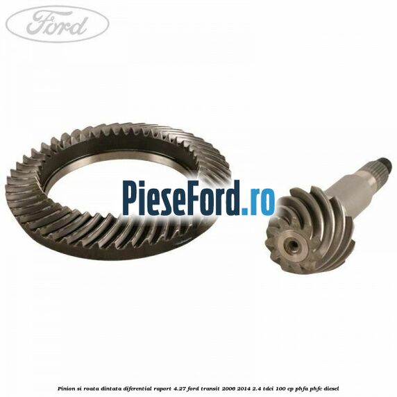 Pinion si roata dintata diferential raport 4.27 Ford Transit 2006-2014 2.4 TDCi 100 cp PHFA, PHFC diesel