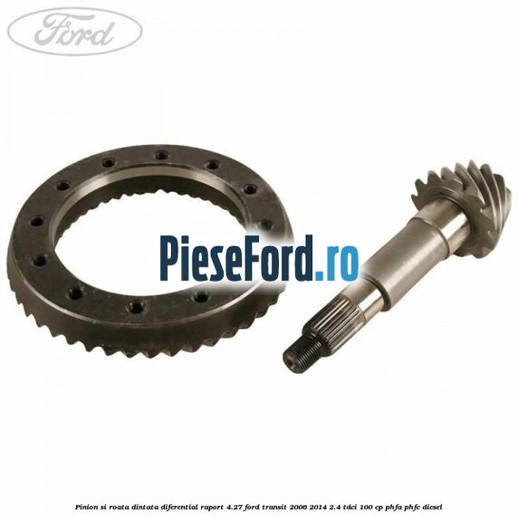 Pinion si roata dintata diferential raport 4.27 Ford Transit 2006-2014 2.4 TDCi 100 cp PHFA, PHFC diesel