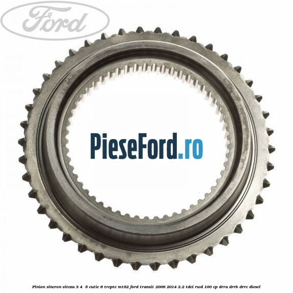 Pinion sincron viteza 3, 4 , 5 cutie 6 trepte MT82 Ford Transit 2006-2014 2.2 TDCi RWD 100 cp DRRA, DRRB, DRRC diesel