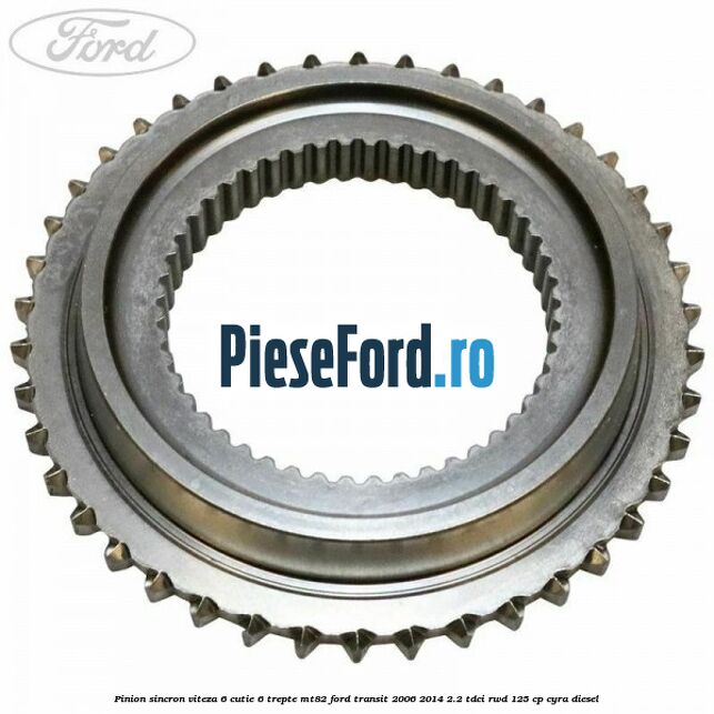 Pinion sincron viteza 6 cutie 6 trepte MT82 Ford Transit 2006-2014 2.2 TDCi RWD 125 cp CYRA diesel