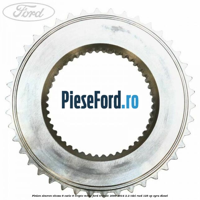 Pinion sincron viteza 6 cutie 6 trepte MT82 Ford Transit 2006-2014 2.2 TDCi RWD 125 cp CYRA diesel