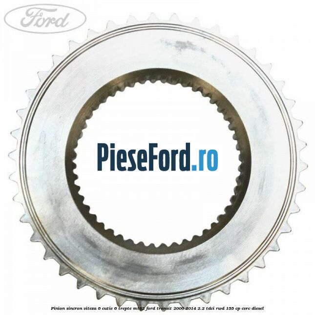 Pinion sincron viteza 6 cutie 6 trepte MT82 Ford Transit 2006-2014 2.2 TDCi RWD 155 cp Pinion sincron viteza 6 cutie 6 trepte MT82 Ford Transit 2006-2014 2.2 TDCi RWD 155 cp CVRC diesel