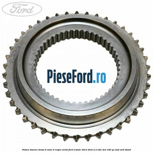 Pinion sincron viteza 6 cutie 6 trepte MT82 Ford Transit 2014-2018 2.2 TDCi 4x4 155 cp CV24, CVR5 diesel