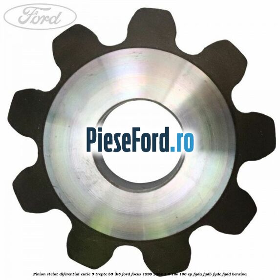 Pinion stelat diferential cutie 5 trepte B5/IB5 Ford Focus 1998-2004 1.6 16V 100 cp FYDA, FYDB, FYDC, FYDD benzina