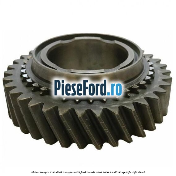Pinion treapta 1 35 dinti 5 trepte MT75 Ford Transit 2000-2006 2.4 DI  90 cp D2FA, D2FB diesel