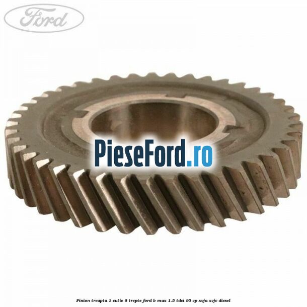 Pinion treapta 1 cutie 6 trepte Ford B-Max 1.5 TDCi 95 cp XVJA, XVJC diesel